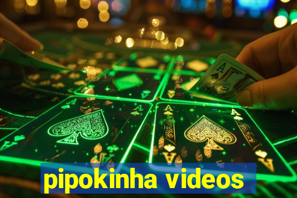 pipokinha videos